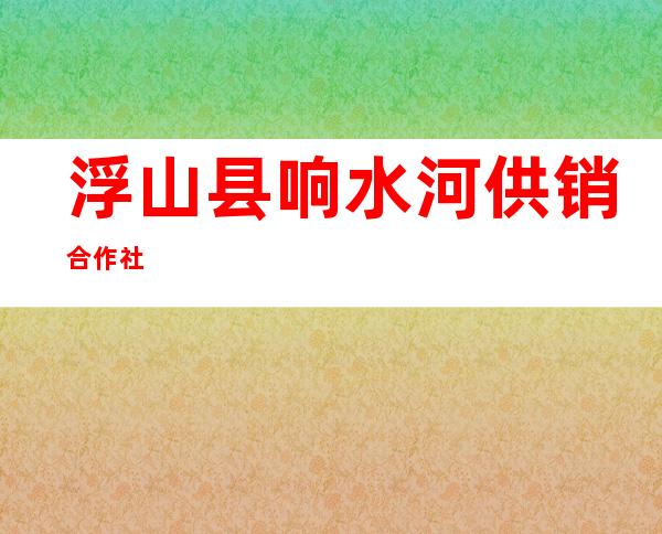 浮山县响水河供销合作社